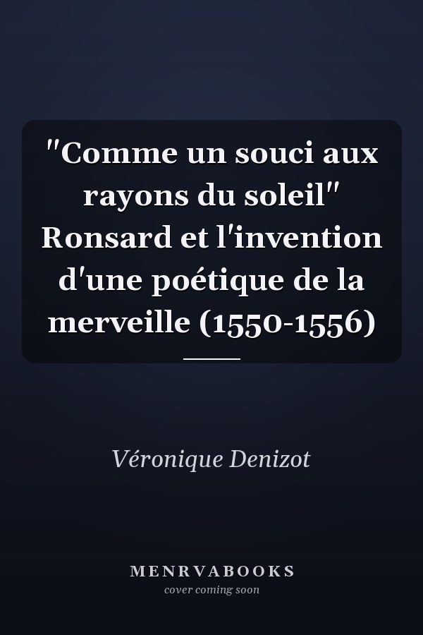 "Comme un souci aux rayons du soleil" Ronsard et l'invention d'une poétique de la merveille (1550-1556)