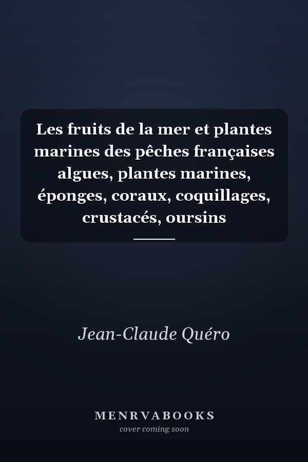 Les fruits de la mer et plantes marines des pêches françaises algues, plantes marines, éponges, coraux, coquillages, crustacés, oursins