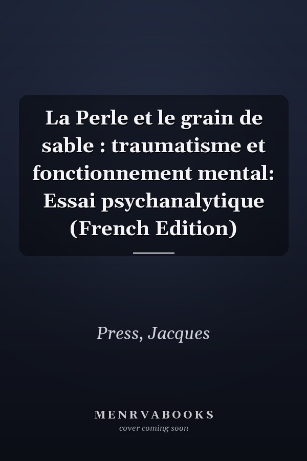 La Perle et le grain de sable : traumatisme et fonctionnement mental: Essai psychanalytique (French Edition)
