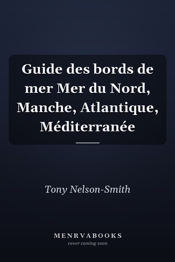 Guide des bords de mer Mer du Nord, Manche, Atlantique, Méditerranée