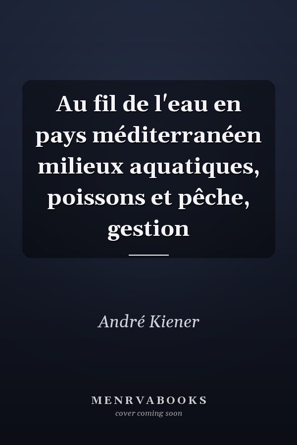 Au fil de l'eau en pays méditerranéen milieux aquatiques, poissons et pêche, gestion
