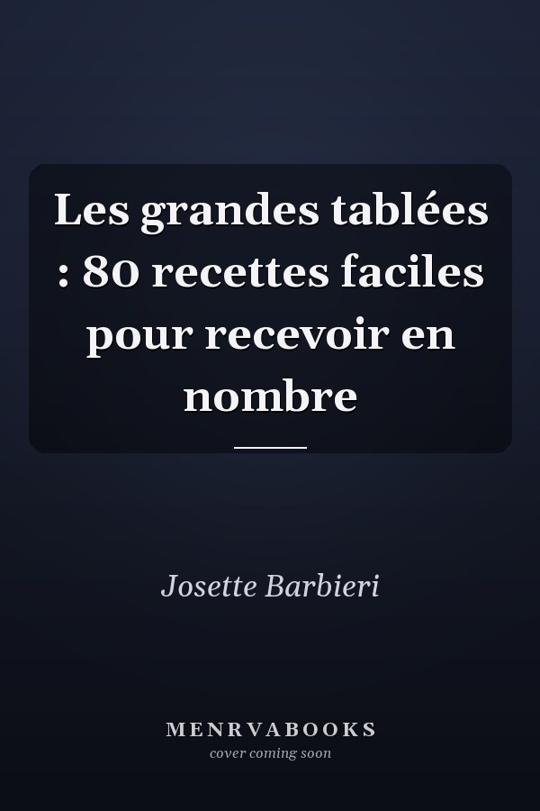 Les grandes tablées : 80 recettes faciles pour recevoir en nombre