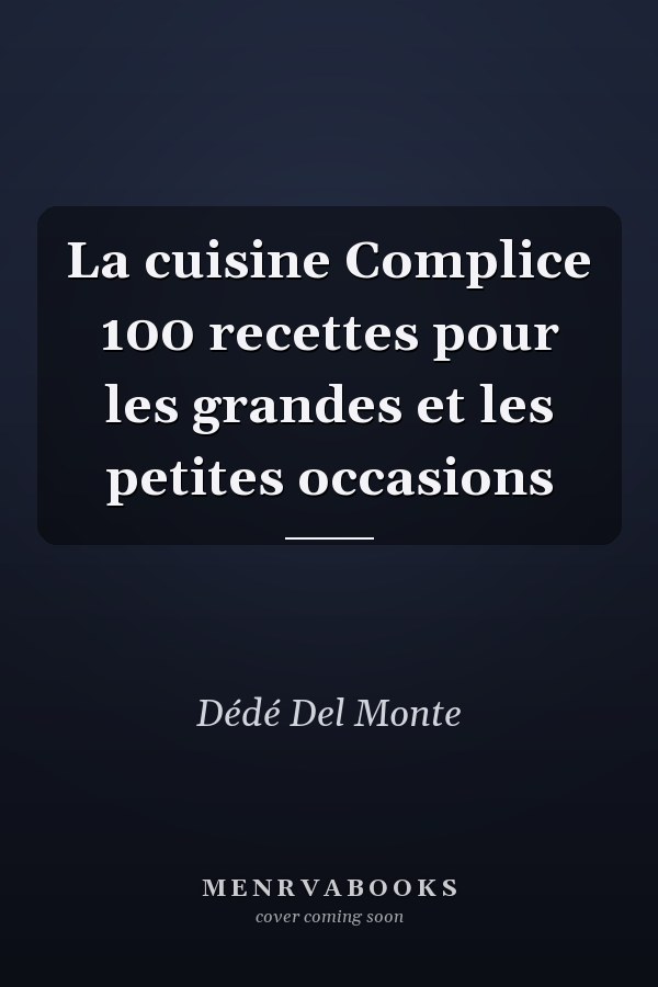 La cuisine Complice 100 recettes pour les grandes et les petites occasions