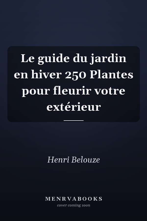 Le guide du jardin en hiver 250 Plantes pour fleurir votre extérieur