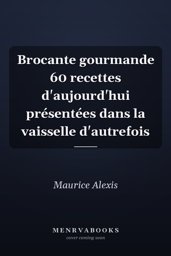 Brocante gourmande 60 recettes d'aujourd'hui présentées dans la vaisselle d'autrefois