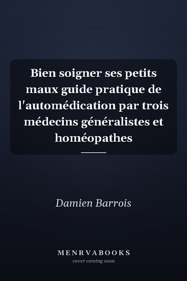 Bien soigner ses petits maux guide pratique de l'automédication par trois médecins généralistes et homéopathes