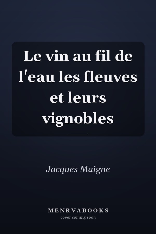 Le vin au fil de l'eau les fleuves et leurs vignobles