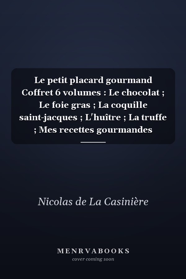 Le petit placard gourmand Coffret 6 volumes : Le chocolat ; Le foie gras ; La coquille saint-jacques ; L'huître ; La truffe ; Mes recettes gourmandes