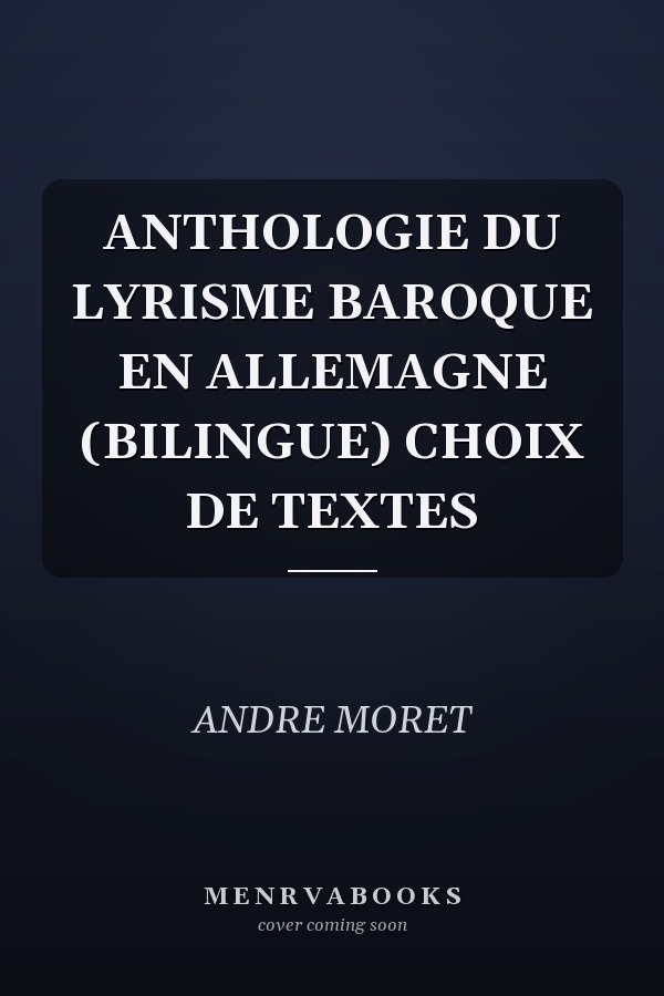 ANTHOLOGIE DU LYRISME BAROQUE EN ALLEMAGNE (BILINGUE) CHOIX DE TEXTES