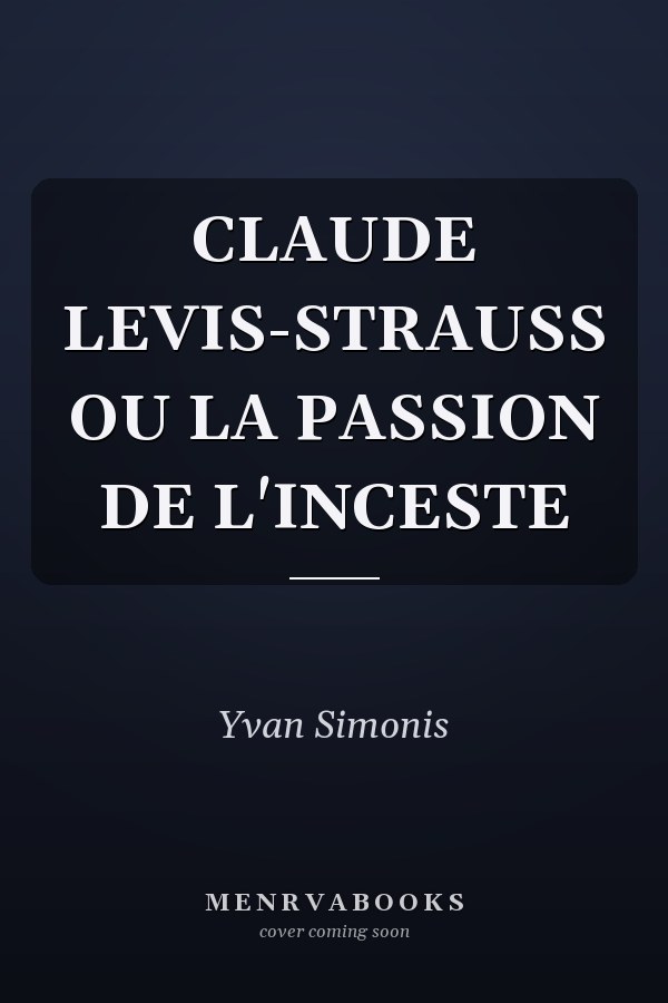 CLAUDE LEVIS-STRAUSS OU LA PASSION DE L'INCESTE
