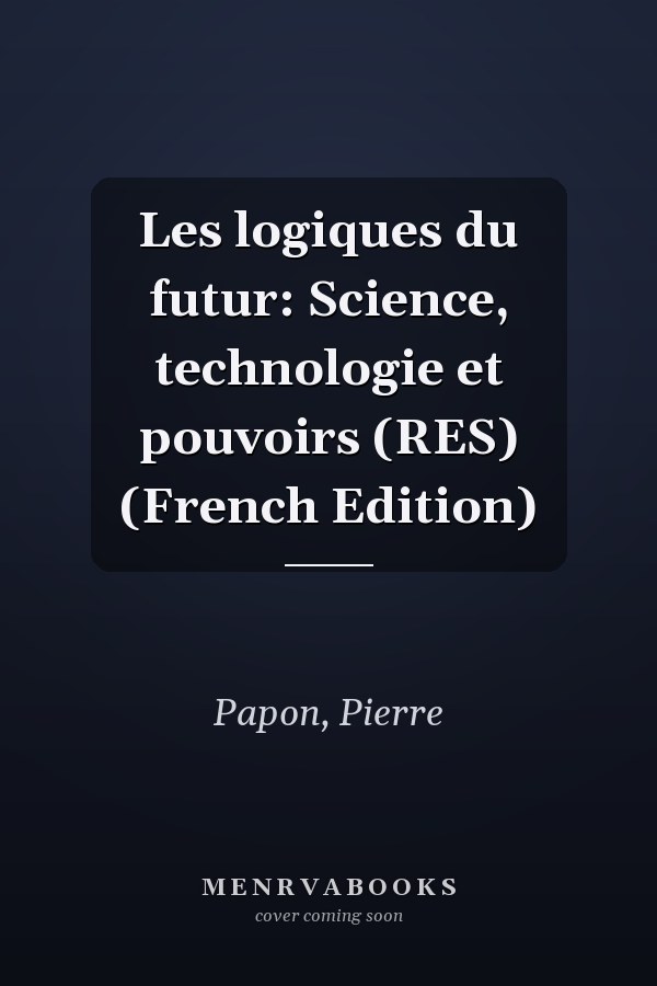 Les logiques du futur: Science, technologie et pouvoirs (RES) (French Edition)