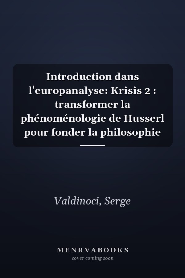 Introduction dans l'europanalyse: Krisis 2 : transformer la phénoménologie de Husserl pour fonder la philosophie