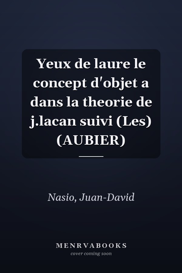 Yeux de laure le concept d'objet a dans la theorie de j.lacan suivi (Les) (AUBIER)