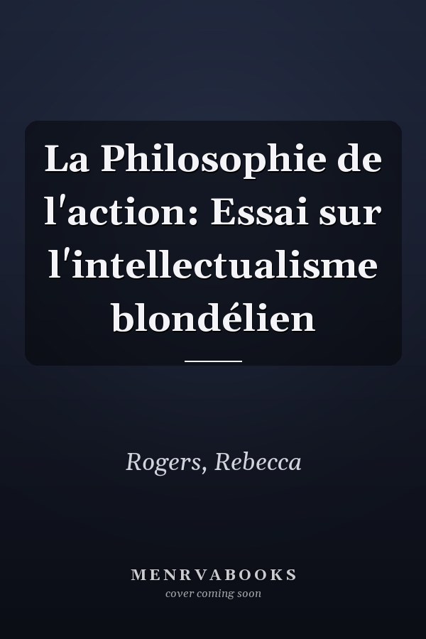 La Philosophie de l'action: Essai sur l'intellectualisme blondélien