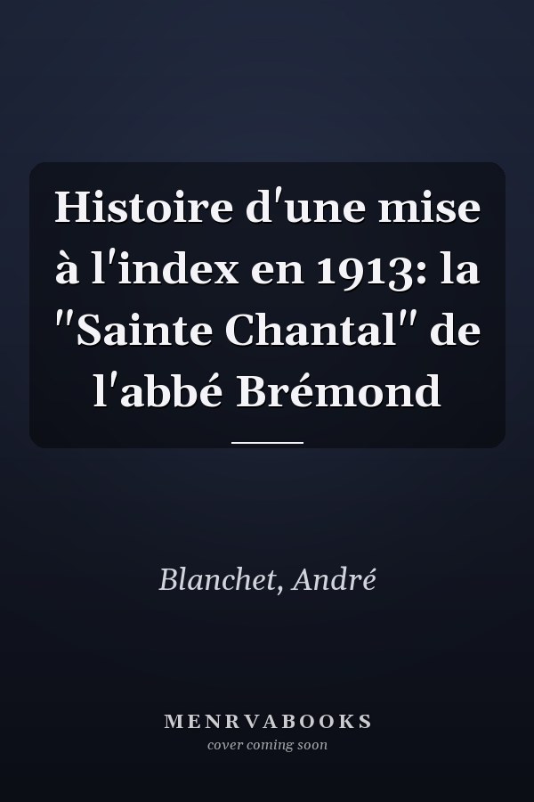 Histoire d'une mise à l'index en 1913: la "Sainte Chantal" de l'abbé Brémond