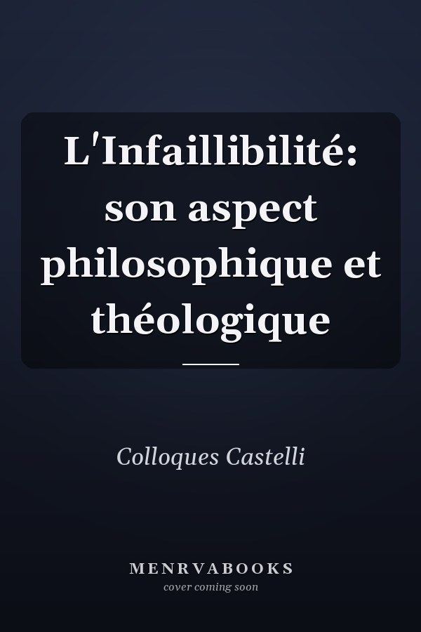 L'Infaillibilité: son aspect philosophique et théologique