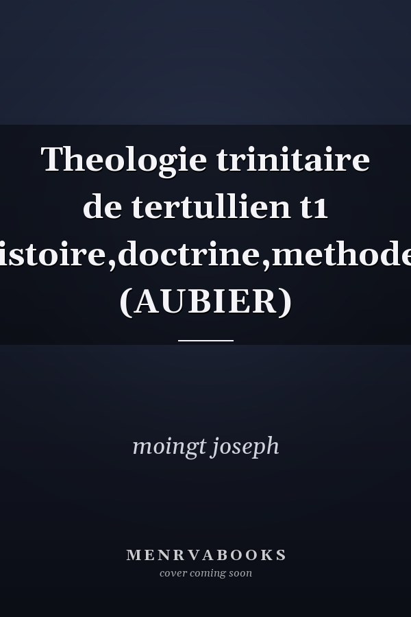 Theologie trinitaire de tertullien t1 histoire,doctrine,methodes (AUBIER)