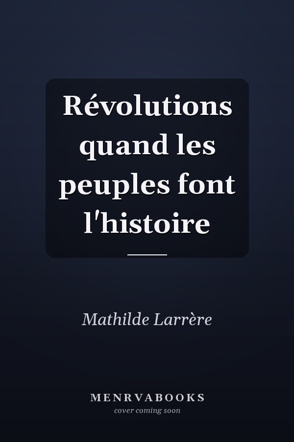 Révolutions quand les peuples font l'histoire