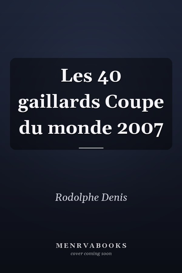 Les 40 gaillards Coupe du monde 2007