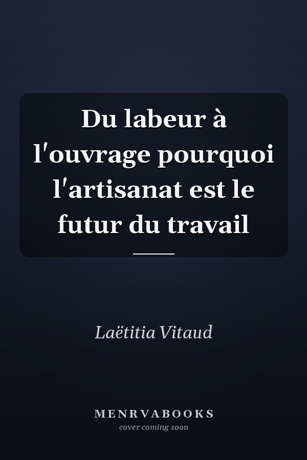 Du labeur à l'ouvrage pourquoi l'artisanat est le futur du travail