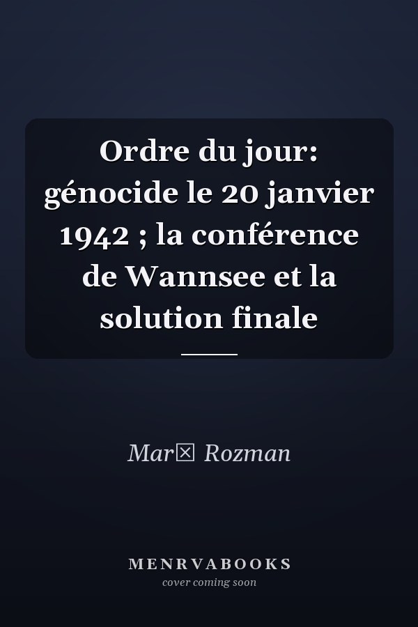 Ordre du jour: génocide le 20 janvier 1942 ; la conférence de Wannsee et la solution finale