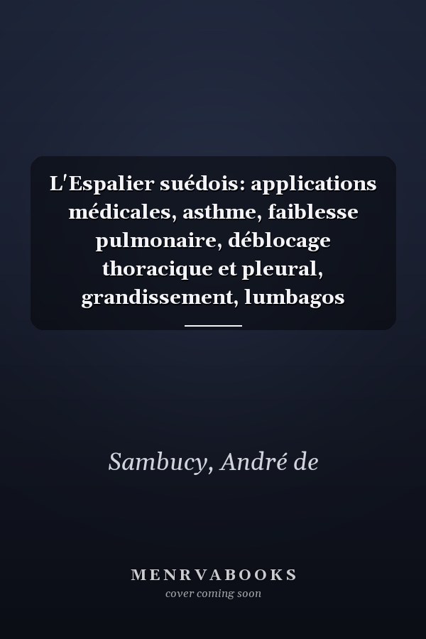 L'Espalier suédois: applications médicales, asthme, faiblesse pulmonaire, déblocage thoracique et pleural, grandissement, lumbagos