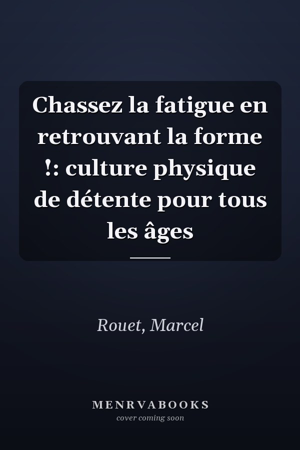 Chassez la fatigue en retrouvant la forme !: culture physique de détente pour tous les âges