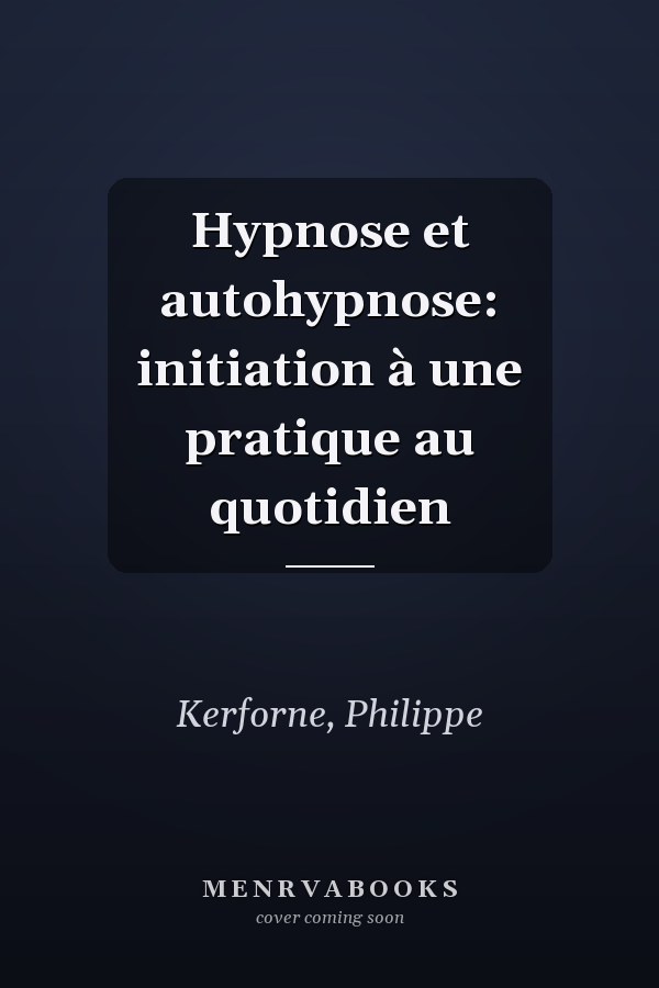 Hypnose et autohypnose: initiation à une pratique au quotidien
