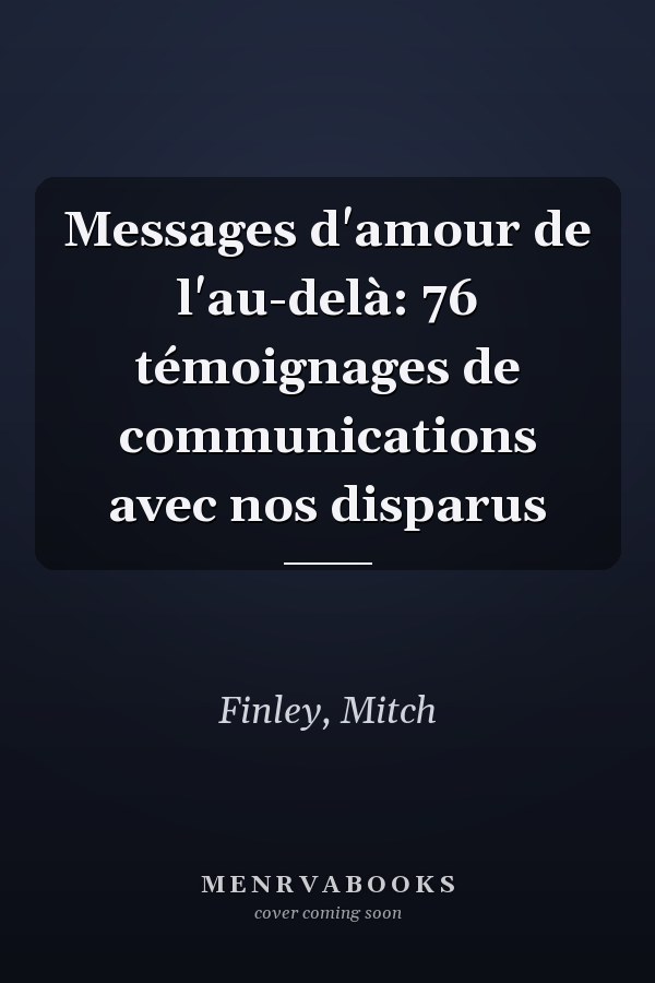 Messages d'amour de l'au-delà: 76 témoignages de communications avec nos disparus
