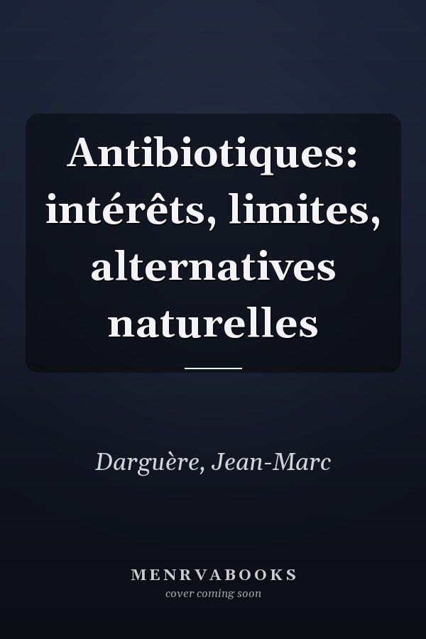 Antibiotiques: intérêts, limites, alternatives naturelles