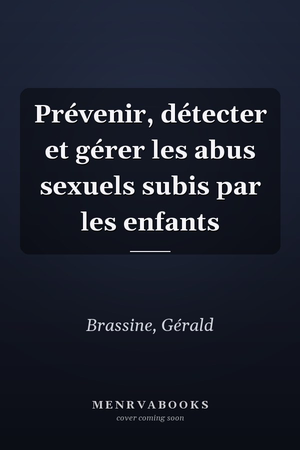 Prévenir, détecter et gérer les abus sexuels subis par les enfants