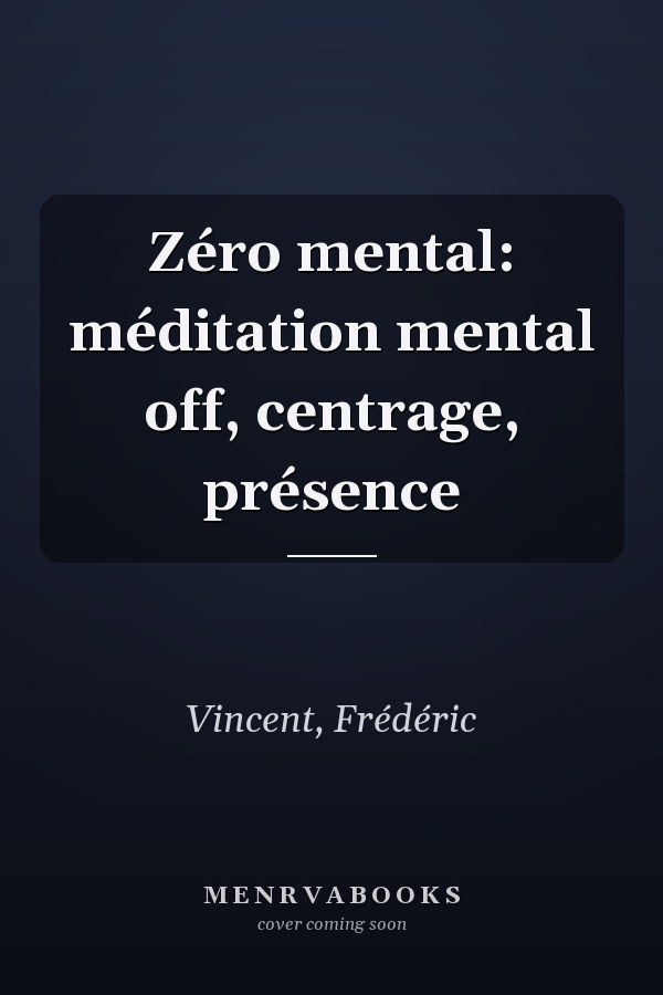 Zéro mental: méditation mental off, centrage, présence