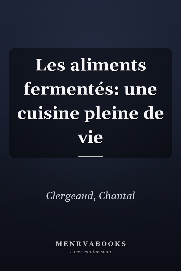 Les aliments fermentés: une cuisine pleine de vie