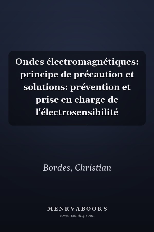 Ondes électromagnétiques: principe de précaution et solutions: prévention et prise en charge de l'électrosensibilité