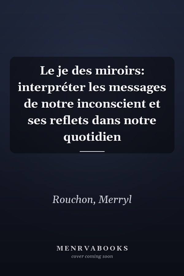 Le je des miroirs: interpréter les messages de notre inconscient et ses reflets dans notre quotidien