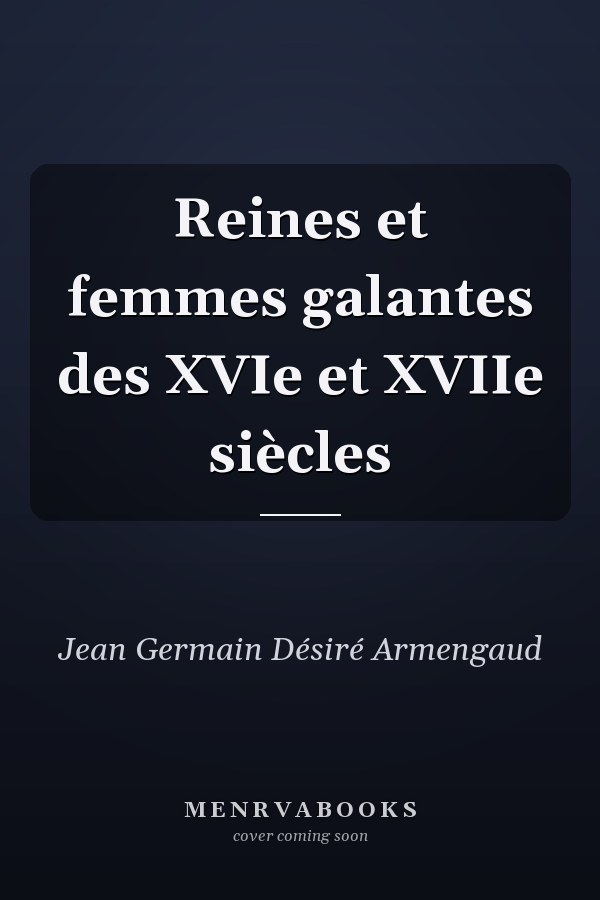 Reines et femmes galantes des XVIe et XVIIe siècles