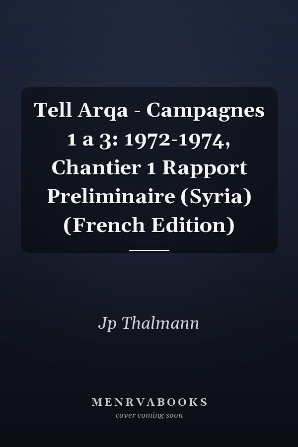Tell Arqa - Campagnes 1 a 3: 1972-1974, Chantier 1 Rapport Preliminaire (Syria) (French Edition)