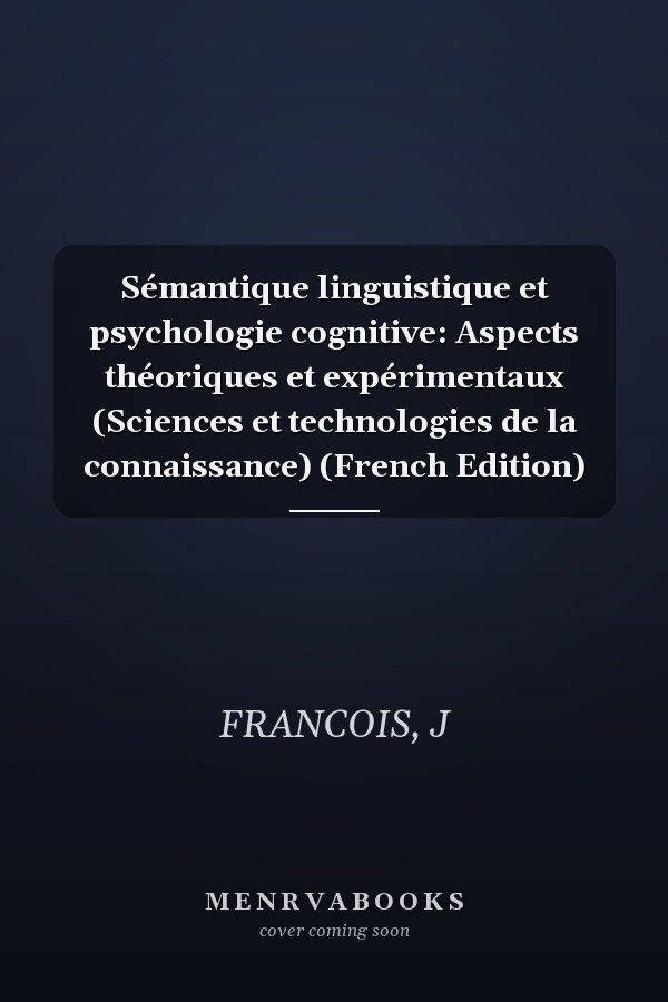 Sémantique linguistique et psychologie cognitive: Aspects théoriques et expérimentaux (Sciences et technologies de la connaissance) (French Edition)