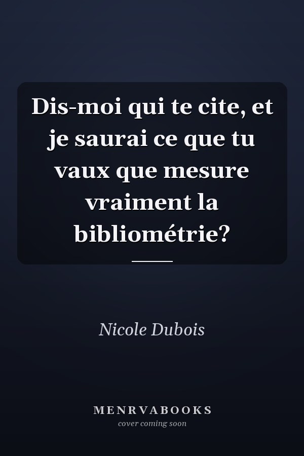 Dis-moi qui te cite, et je saurai ce que tu vaux que mesure vraiment la bibliométrie?