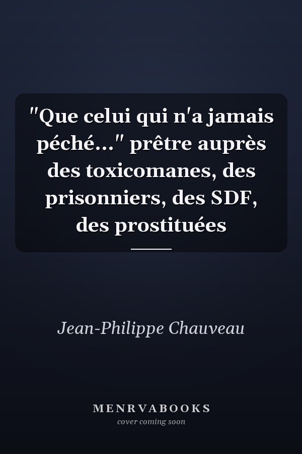 "Que celui qui n'a jamais péché..." prêtre auprès des toxicomanes, des prisonniers, des SDF, des prostituées