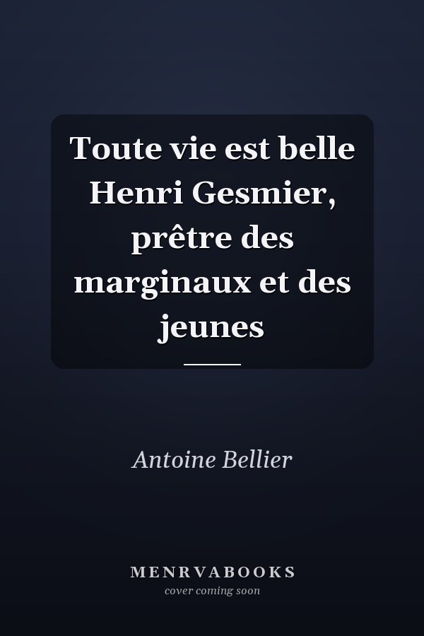 Toute vie est belle Henri Gesmier, prêtre des marginaux et des jeunes