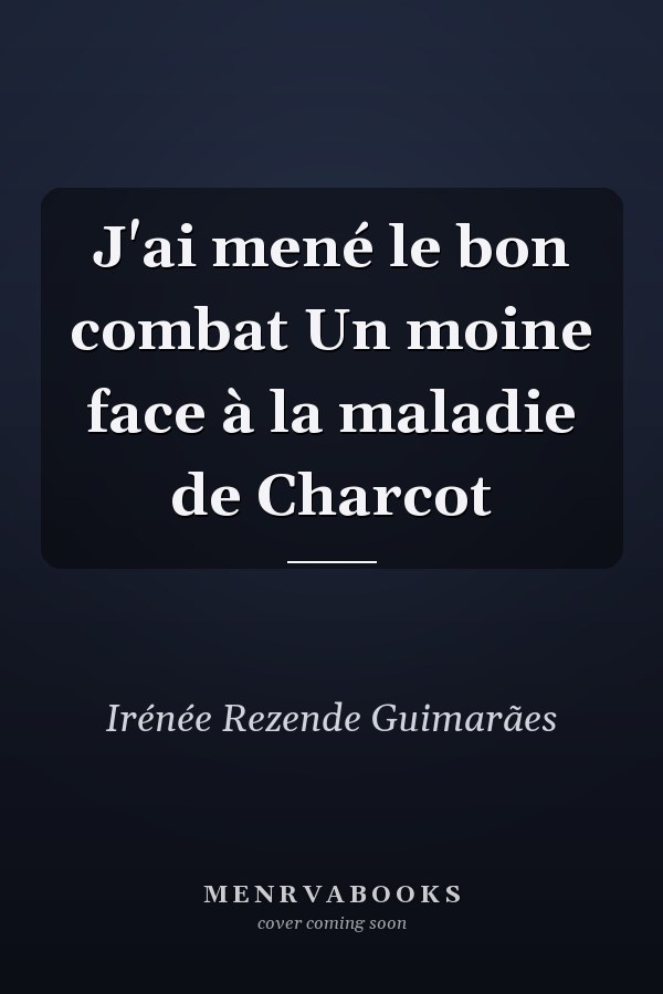 J'ai mené le bon combat Un moine face à la maladie de Charcot