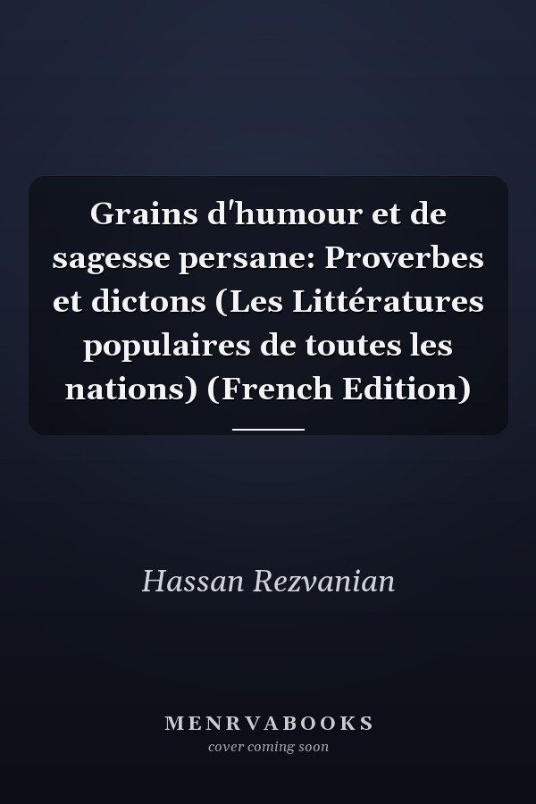 Grains d'humour et de sagesse persane: Proverbes et dictons (Les Littératures populaires de toutes les nations) (French Edition)