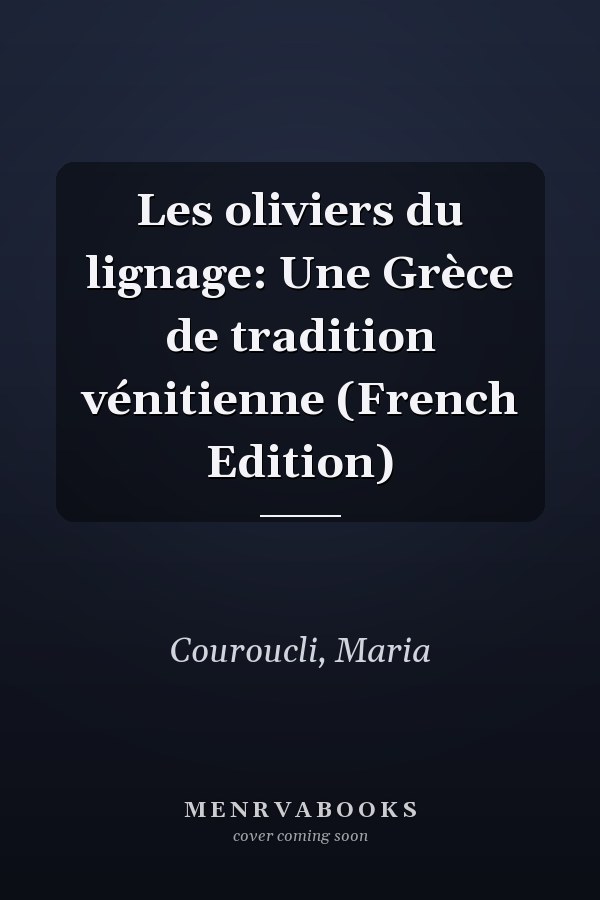 Les oliviers du lignage: Une Grèce de tradition vénitienne (French Edition)