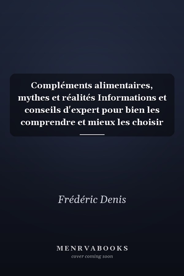 Compléments alimentaires, mythes et réalités Informations et conseils d'expert pour bien les comprendre et mieux les choisir
