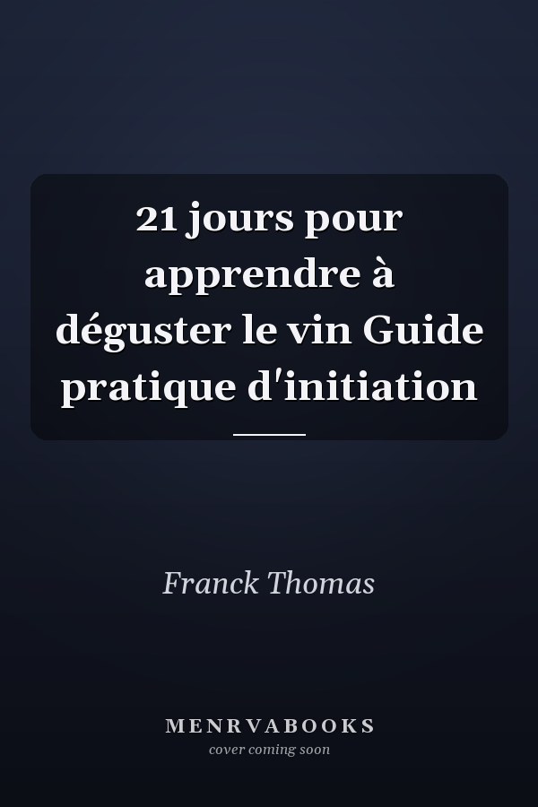 21 jours pour apprendre à déguster le vin Guide pratique d'initiation
