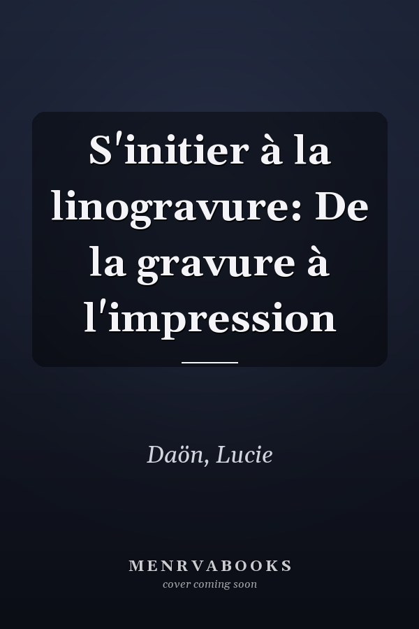 S'initier à la linogravure: De la gravure à l'impression