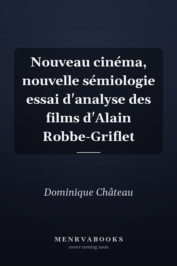 Nouveau cinéma, nouvelle sémiologie essai d'analyse des films d'Alain Robbe-Griflet