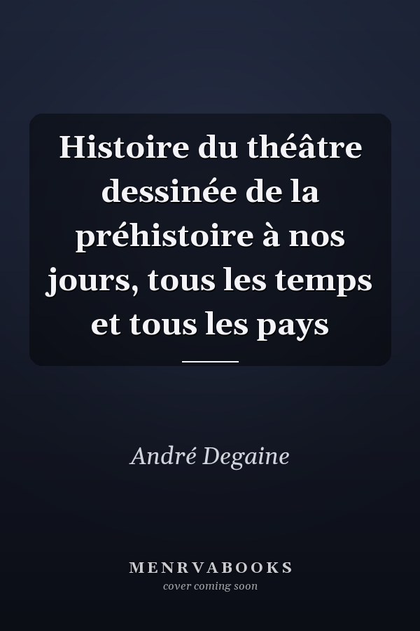 Histoire du théâtre dessinée de la préhistoire à nos jours, tous les temps et tous les pays