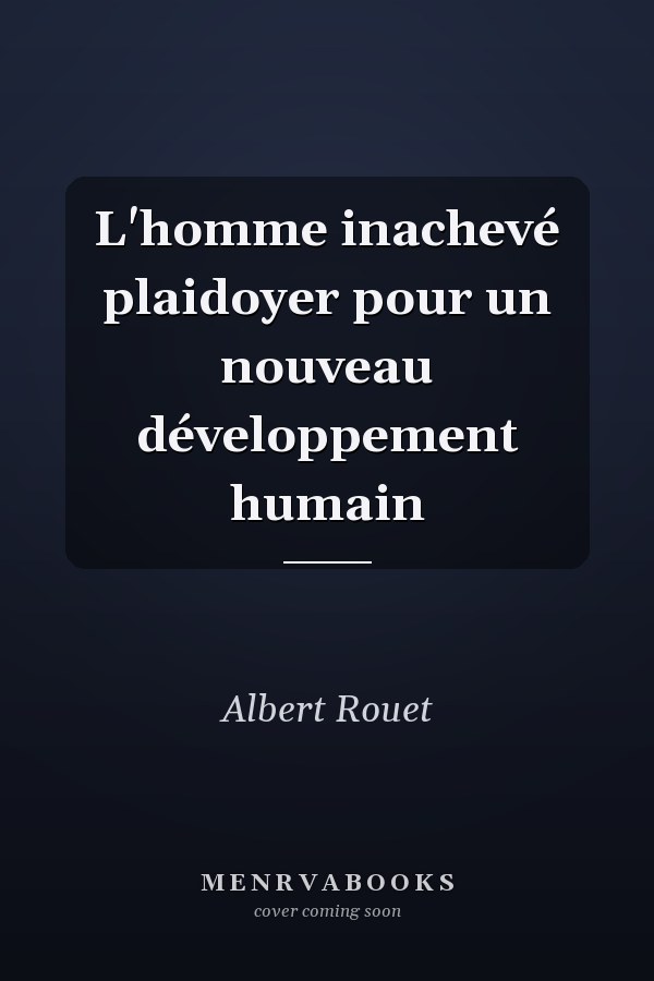 L'homme inachevé plaidoyer pour un nouveau développement humain
